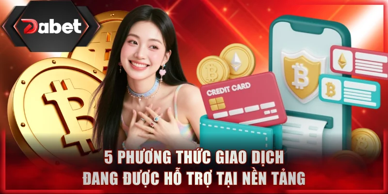 5 phương thức giao dịch đang được hỗ trợ tại nền tảng