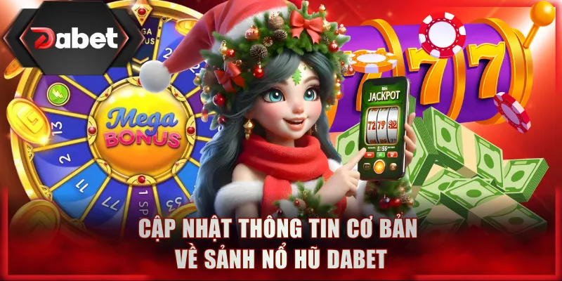 Cập nhật thông tin cơ bản về sảnh Nổ Hũ DABET