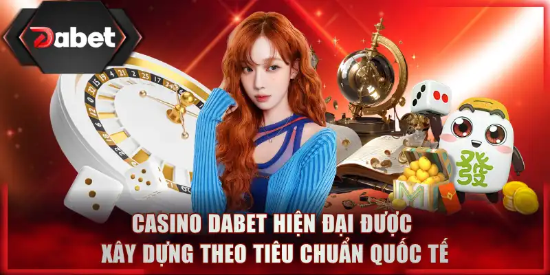 Casino DABET hiện đại được xây dựng theo tiêu chuẩn quốc tế