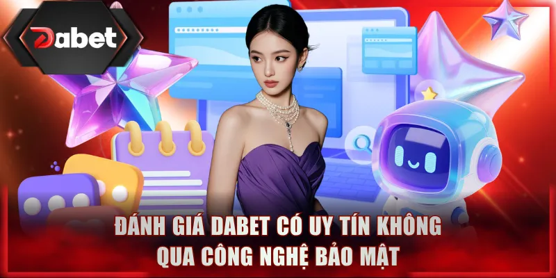 Đánh giá DABET có uy tín không qua công nghệ bảo mật
