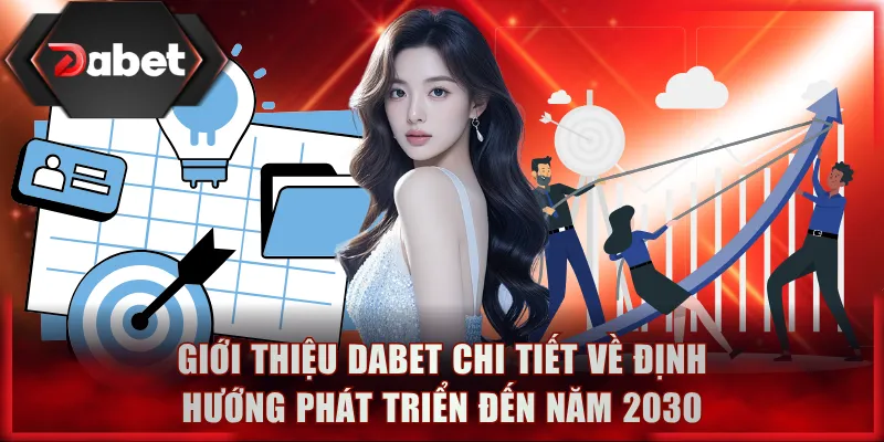 Giới thiệu DABET chi tiết về định hướng phát triển đến năm 2030