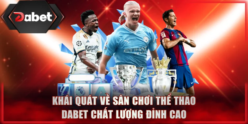 Khái quát về sân chơi thể thao DABET chất lượng đỉnh cao