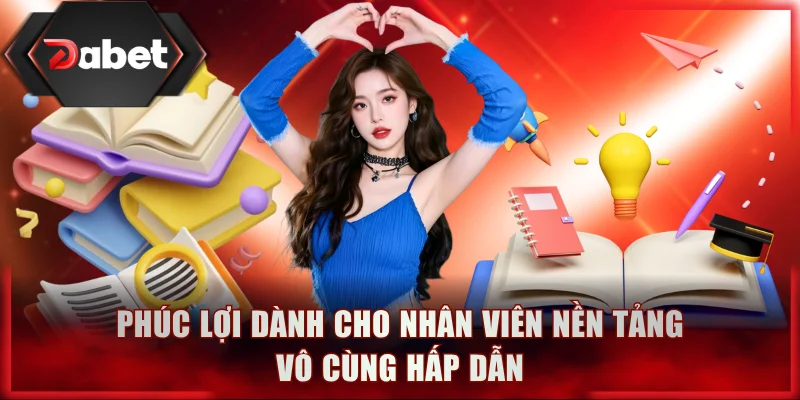 Phúc lợi dành cho nhân viên nền tảng vô cùng hấp dẫn