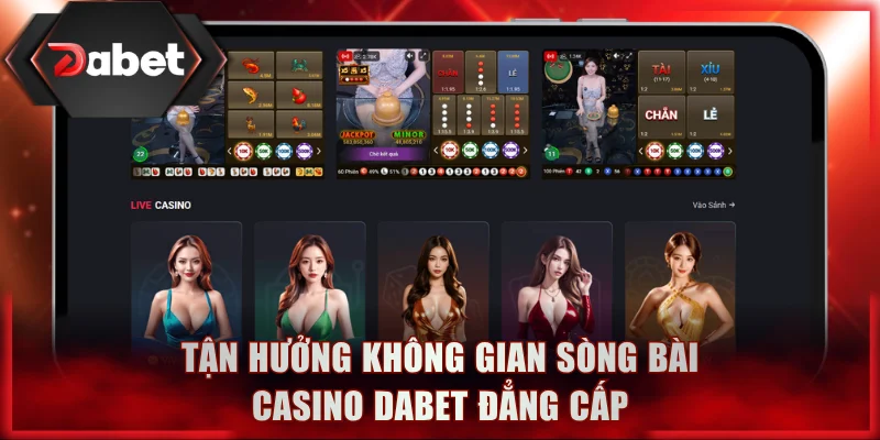 Tận hưởng không gian sòng bài casino DABET đẳng cấp