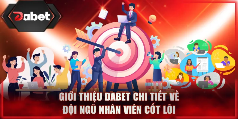 Thông tin giới thiệu DABET chi tiết về đội ngũ nhân viên cốt lõi