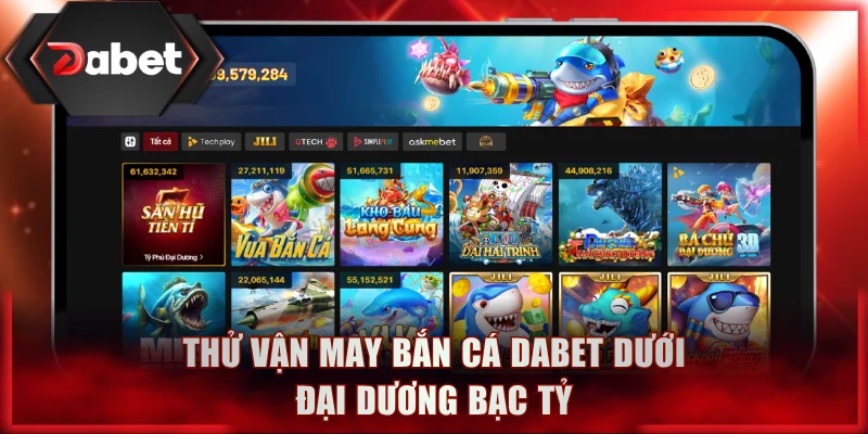 Thử vận may bắn cá DABET dưới đại dương bạc tỷ