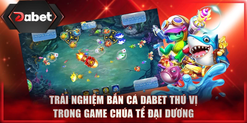 Trải nghiệm bắn cá DABET thú vị trong game Chúa Tể Đại Dương
