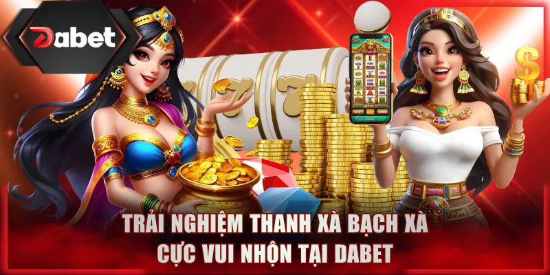 Trải nghiệm Thanh Xà Bạch Xà cực vui nhộn tại DABET