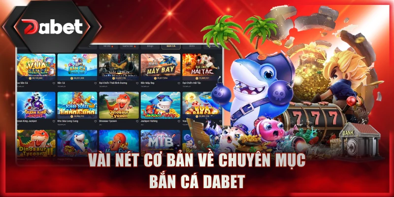 Vài nét cơ bản về chuyên mục bắn cá DABET